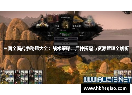 三国全面战争秘籍大全：战术策略、兵种搭配与资源管理全解析